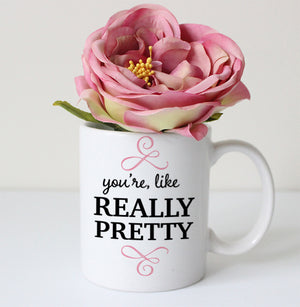 you're like really pretty coffee mug, PIPSY.COM