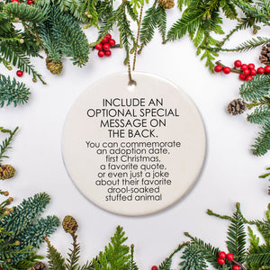 The back of the ornament provides the option to leave a special message such as a quote, a memory, funny story, etc.