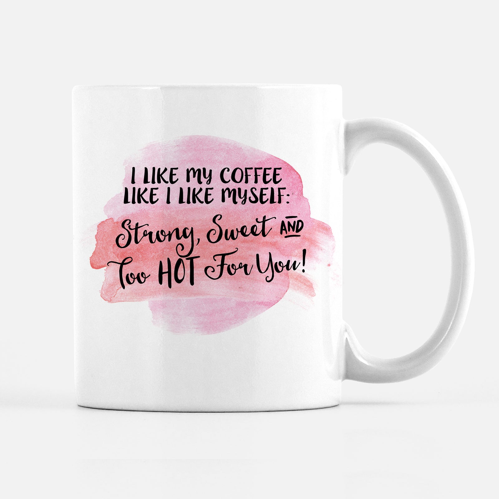 Funny mug: I like my coffee like I like myself: strong, sweet, and too hot for you!