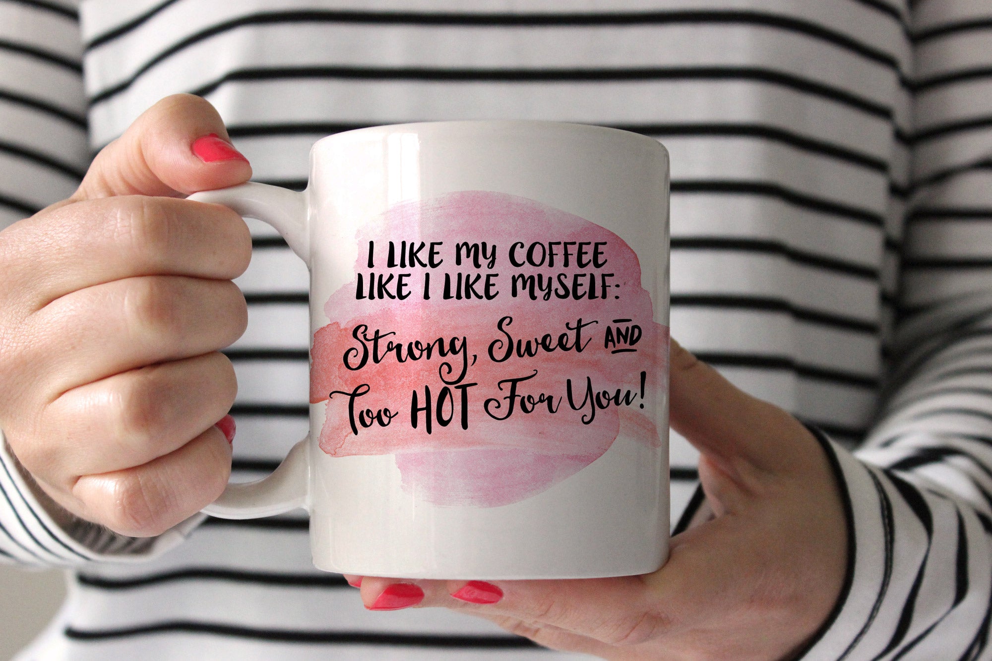 Funny mug: I like my coffee like I like myself: strong, sweet, and too hot for you!