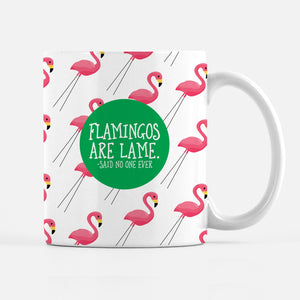 Flamingos are lame coffee mug, said no one ever, funny coffee mug, PIPSY.COM