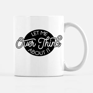 Let Me Overthink about it funny coffee mug, PIPSY.COM