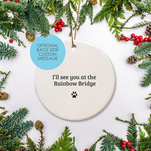 I'll see you at the rainbow bridge text with paw print on back of round ceramic ornament.  Or personalize with message of your choice