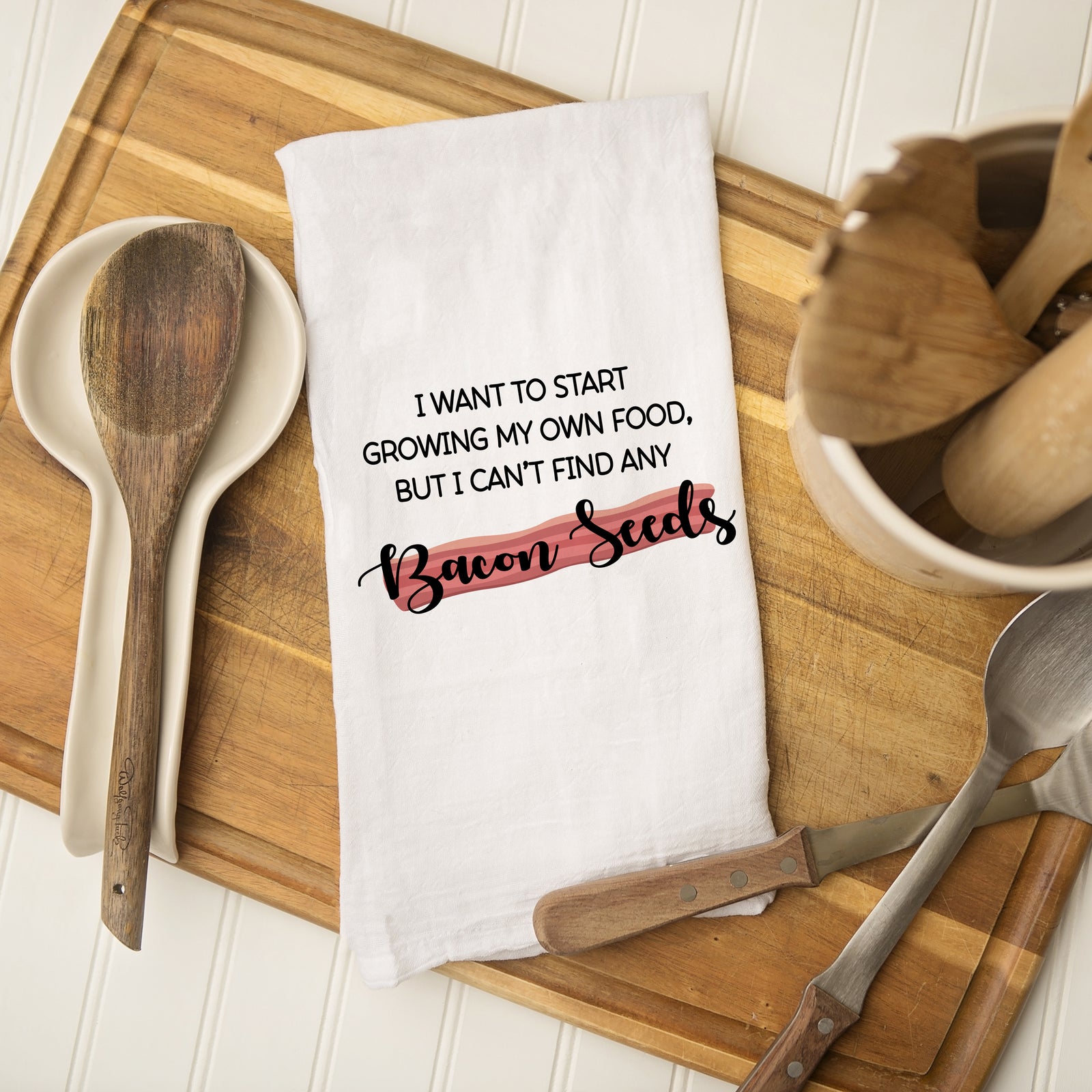 Tea Towel: "I want to start growing my own food, but I can't find any Bacon Seeds" cotton tea towel made in USA, PIpsy.com
