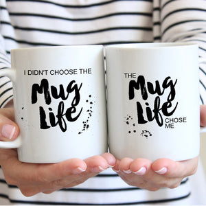 Mug: I didn't choose the mug life, the mug life chose me.  | Swanky Press