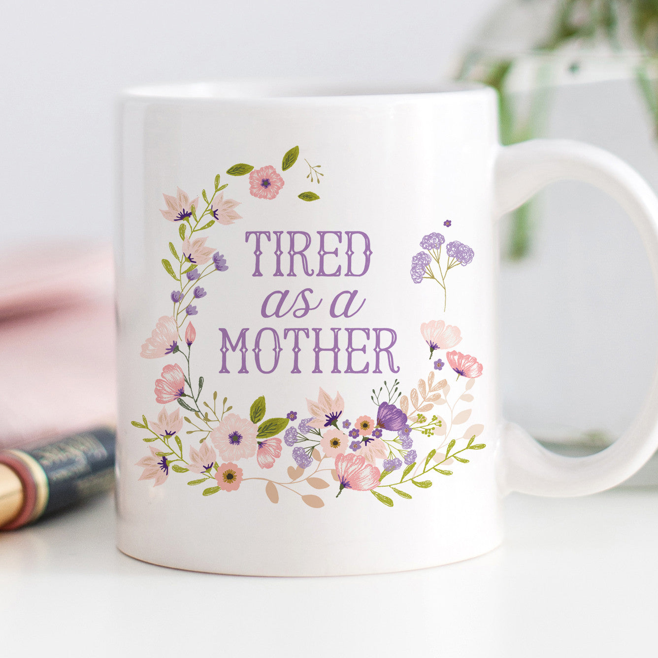 TIRED AS A MOTHER MUG, PIPSY.COM