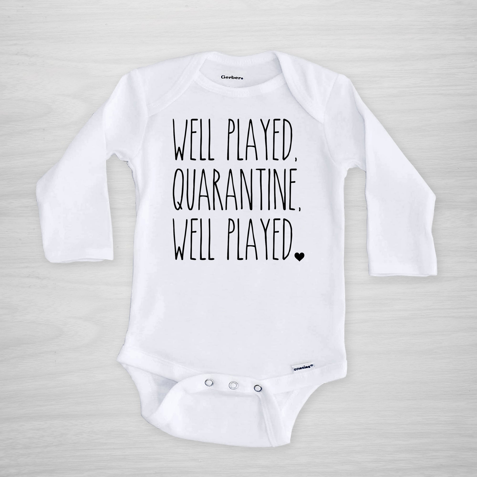 Well Played, Quarantine, Well Played.  Gerber Onesie® and you can pick any text color, long sleeved